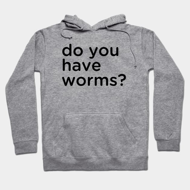 Do you have worms? Hoodie by Eugene and Jonnie Tee's